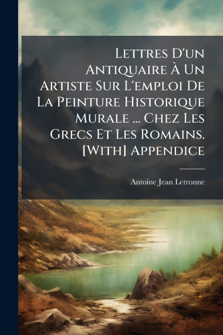 LETTRES D?UN ANTIQUAIRE A UN ARTISTE SUR L?EMPLOI DE LA PEIN