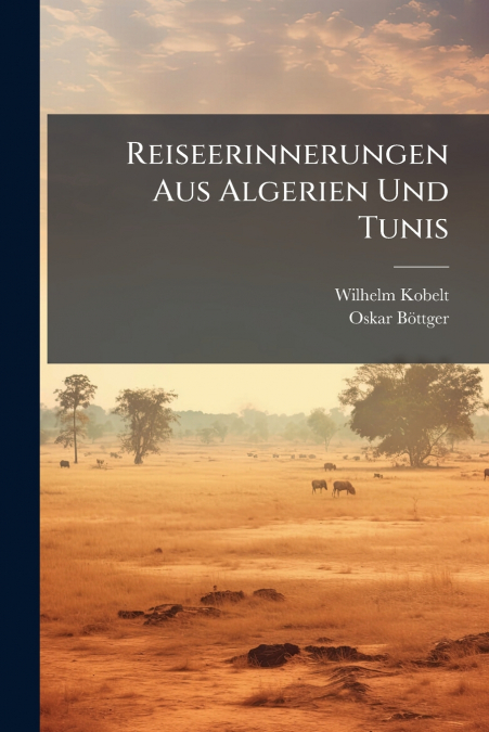 REISEERINNERUNGEN AUS ALGERIEN UND TUNIS