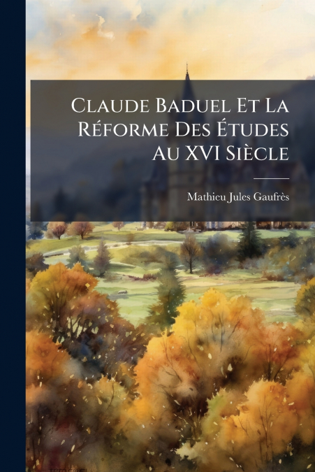CLAUDE BADUEL ET LA REFORME DES ETUDES AU XVI SIECLE