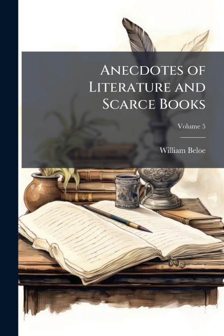ANECDOTES OF LITERATURE AND SCARCE BOOKS, VOLUME 5