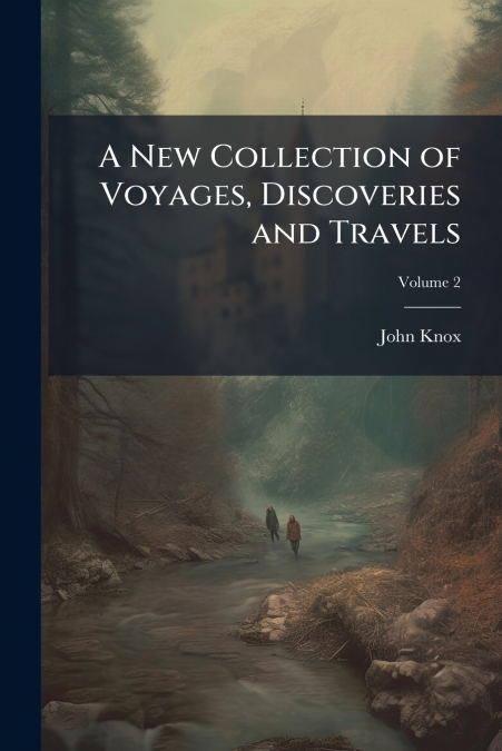 A NEW COLLECTION OF VOYAGES, DISCOVERIES AND TRAVELS