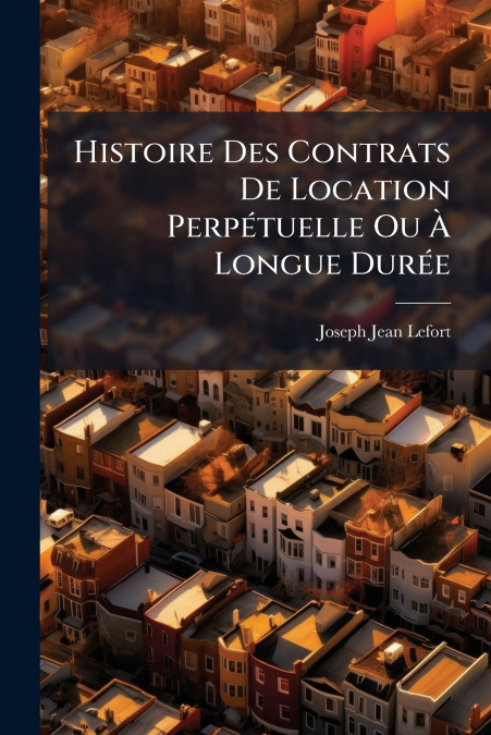 HISTOIRE DES CONTRATS DE LOCATION PERPETUELLE OU A LONGUE DU