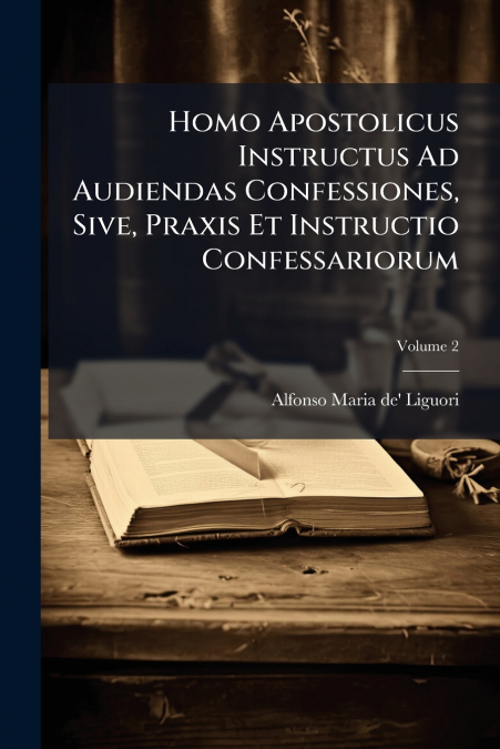 HOMO APOSTOLICUS INSTRUCTUS AD AUDIENDAS CONFESSIONES, SIVE,