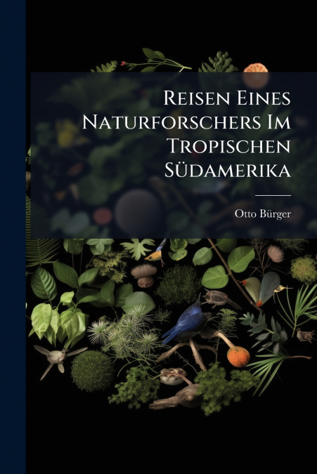 REISEN EINES NATURFORSCHERS IM TROPISCHEN SUDAMERIKA