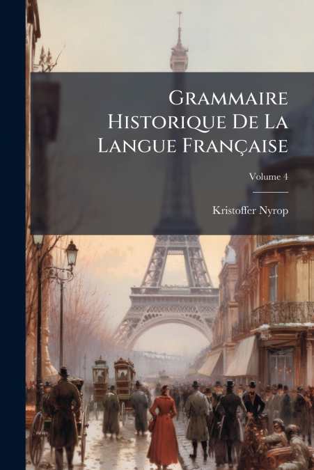 GRAMMAIRE HISTORIQUE DE LA LANGUE FRAN�AISE, VOLUME 4