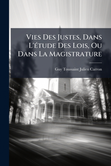 VIES DES JUSTES, DANS L?ETUDE DES LOIS, OU DANS LA MAGISTRAT