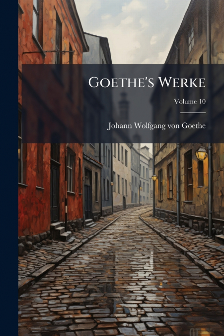 GOETHE?S WERKE, VOLUME 10