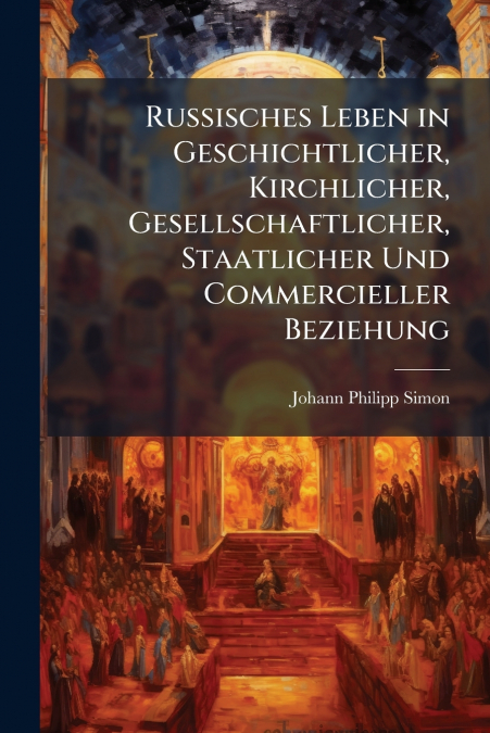 RUSSISCHES LEBEN IN GESCHICHTLICHER, KIRCHLICHER, GESELLSCHA