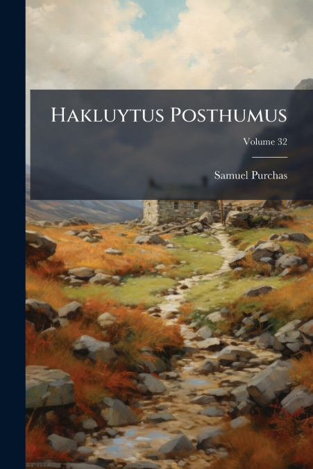 HAKLUYTUS POSTHUMUS, VOLUME 32