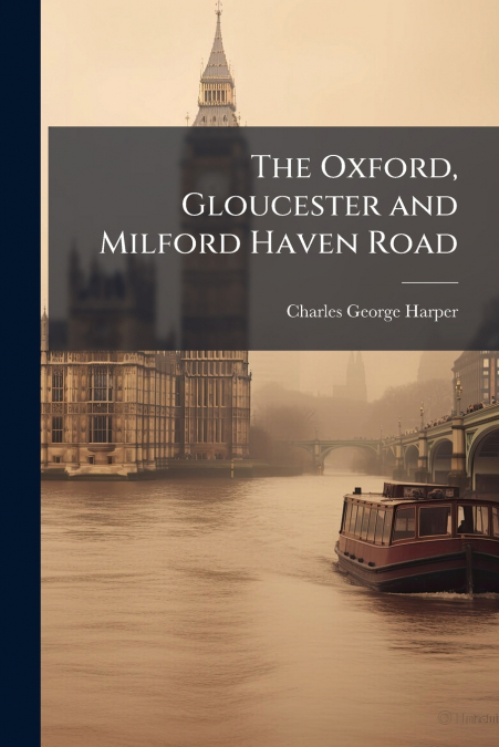 THE OXFORD, GLOUCESTER AND MILFORD HAVEN ROAD