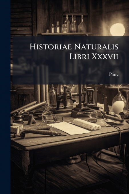 HISTORIAE NATURALIS LIBRI XXXVII