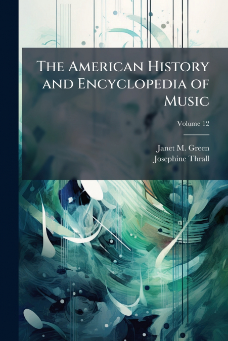 THE AMERICAN HISTORY AND ENCYCLOPEDIA OF MUSIC, VOLUME 12