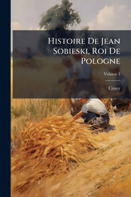 HISTOIRE DE JEAN SOBIESKI, ROI DE POLOGNE, VOLUME 3
