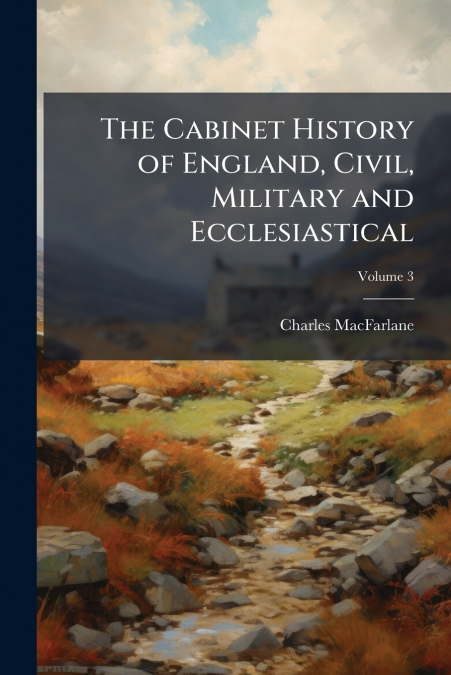 THE CABINET HISTORY OF ENGLAND, CIVIL, MILITARY AND ECCLESIA