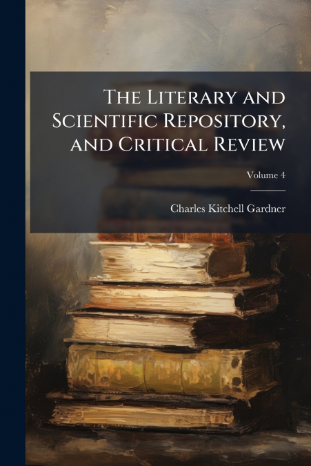 THE LITERARY AND SCIENTIFIC REPOSITORY, AND CRITICAL REVIEW,