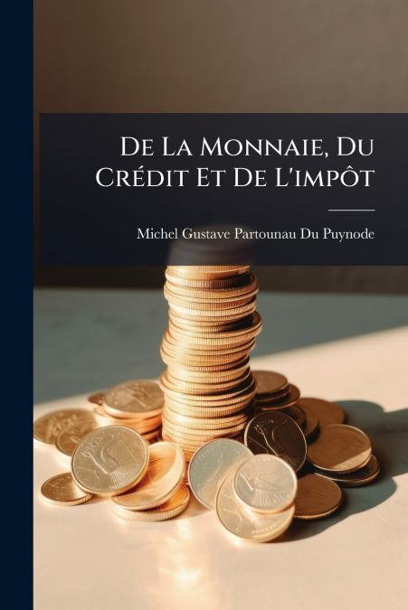 DE LA MONNAIE, DU CREDIT ET DE L?IMPOT