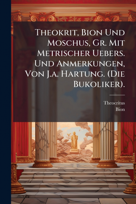 THEOKRIT, BION UND MOSCHUS, GR. MIT METRISCHER UEBERS. UND A