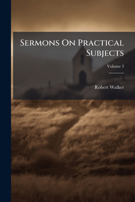 SERMONS ON PRACTICAL SUBJECTS, VOLUME 3