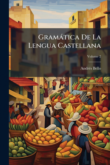 GRAMATICA DE LA LENGUA CASTELLANA, VOLUME 2