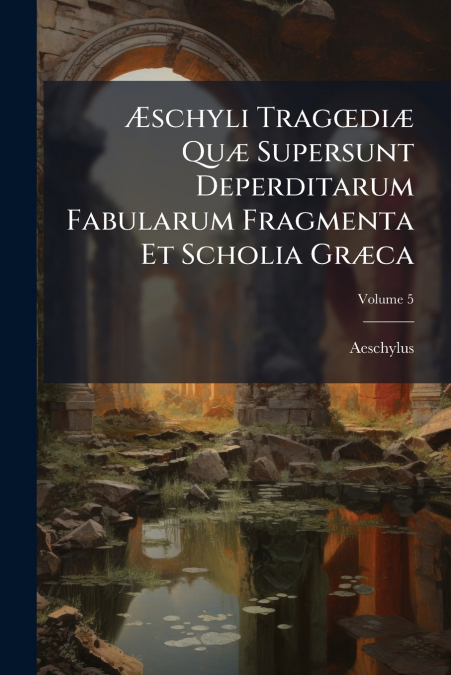 'SCHYLI TRAG?DI' QU' SUPERSUNT DEPERDITARUM FABULARUM FRAGME