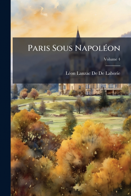 PARIS SOUS NAPOLEON, VOLUME 4