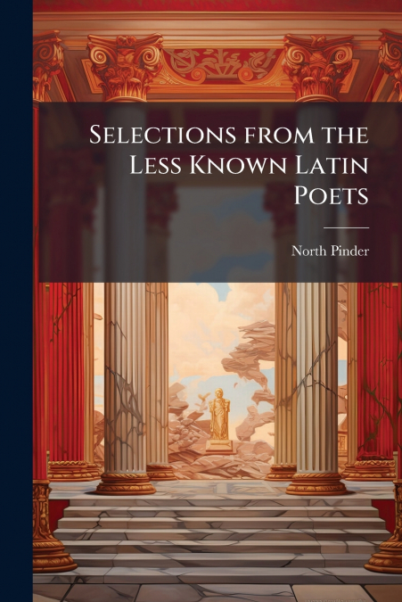 SELECTIONS FROM THE LESS KNOWN LATIN POETS