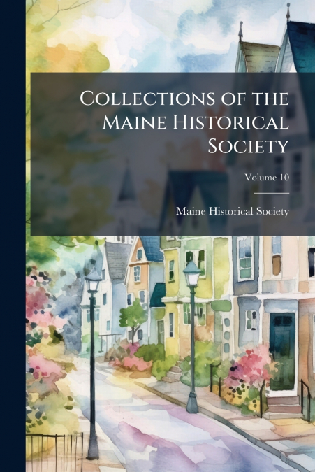 COLLECTIONS OF THE MAINE HISTORICAL SOCIETY, VOLUME 10