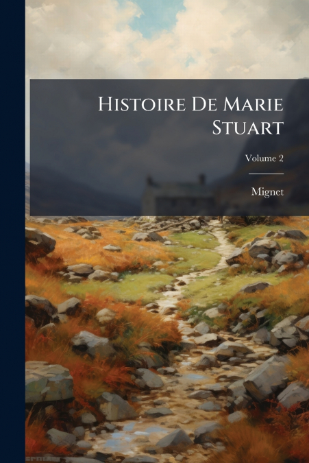 HISTOIRE DE MARIE STUART, VOLUME 2