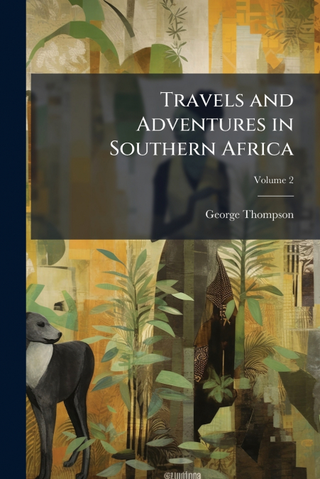 TRAVELS AND ADVENTURES IN SOUTHERN AFRICA, VOLUME 2