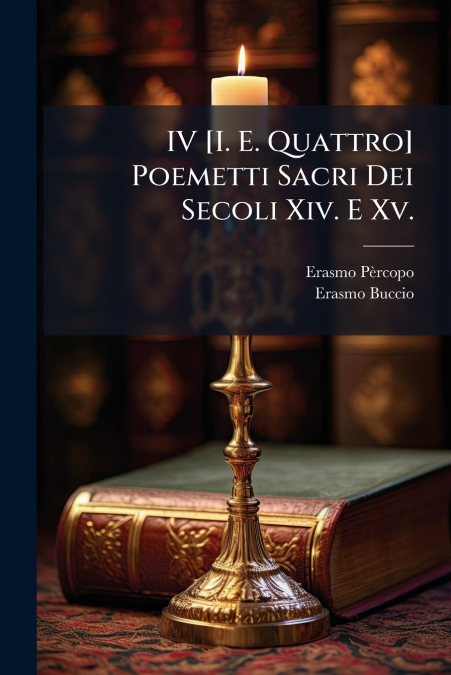 IV [I. E. QUATTRO] POEMETTI SACRI DEI SECOLI XIV. E XV.