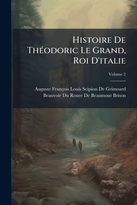 HISTOIRE DE THEODORIC LE GRAND, ROI D?ITALIE