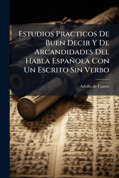 ESTUDIOS PRACTICOS DE BUEN DECIR Y DE ARCANDIDADES DEL HABLA