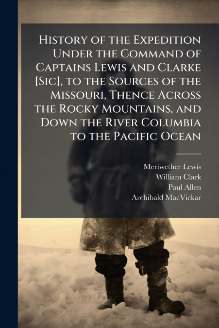 HISTORY OF THE EXPEDITION UNDER THE COMMAND OF CAPTAINS LEWI