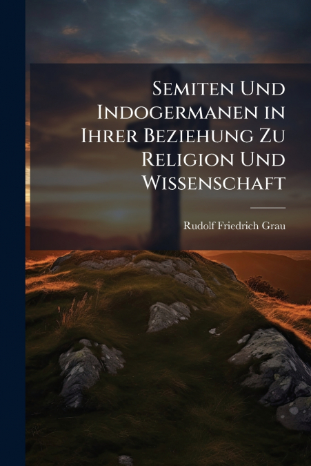 SEMITEN UND INDOGERMANEN IN IHRER BEZIEHUNG ZU RELIGION UND