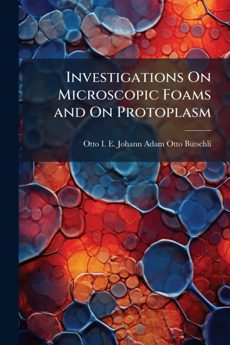 INVESTIGATIONS ON MICROSCOPIC FOAMS AND ON PROTOPLASM