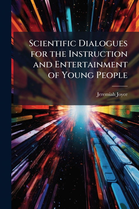 SCIENTIFIC DIALOGUES FOR THE INSTRUCTION AND ENTERTAINMENT O