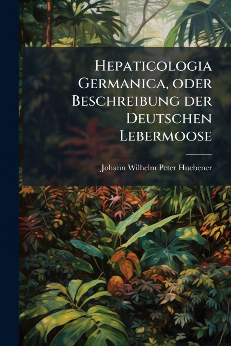HEPATICOLOGIA GERMANICA, ODER BESCHREIBUNG DER DEUTSCHEN LEB