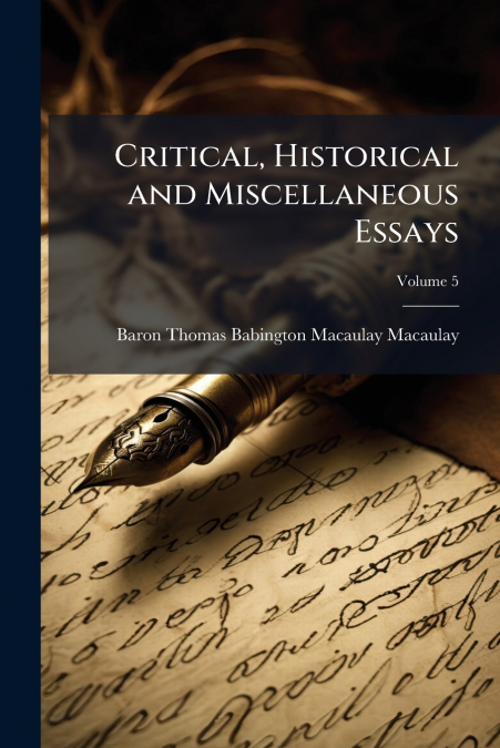 CRITICAL, HISTORICAL AND MISCELLANEOUS ESSAYS, VOLUME 5
