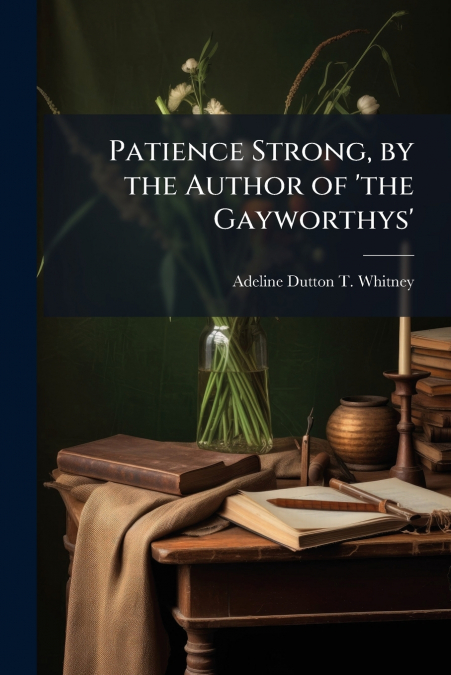 PATIENCE STRONG, BY THE AUTHOR OF ?THE GAYWORTHYS?