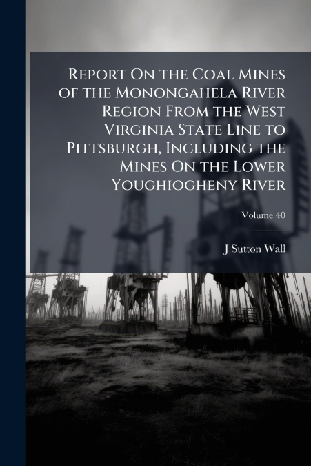 REPORT ON THE COAL MINES OF THE MONONGAHELA RIVER REGION FRO