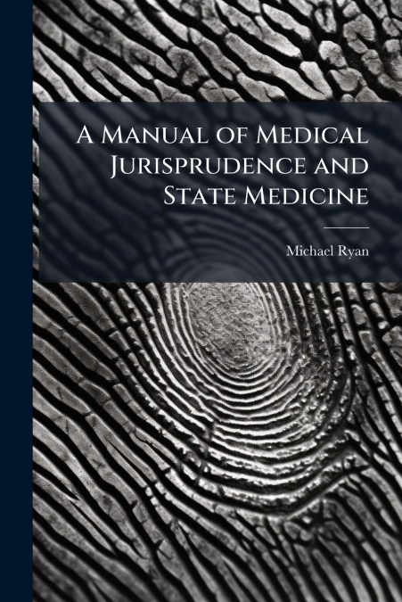 A MANUAL OF MEDICAL JURISPRUDENCE AND STATE MEDICINE