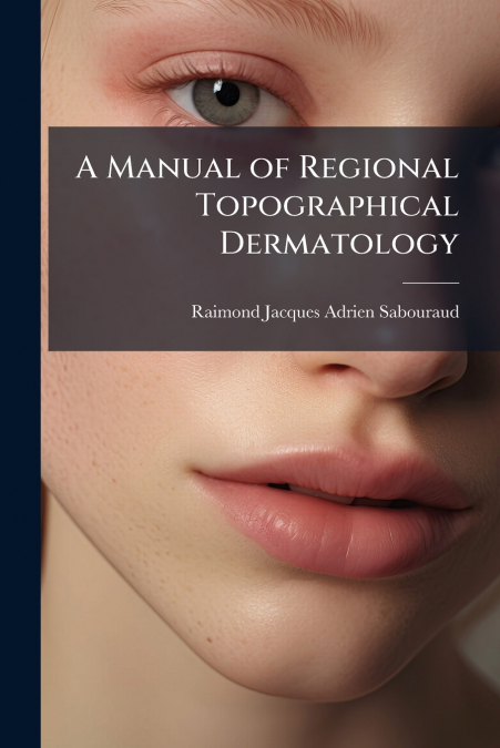 A MANUAL OF REGIONAL TOPOGRAPHICAL DERMATOLOGY