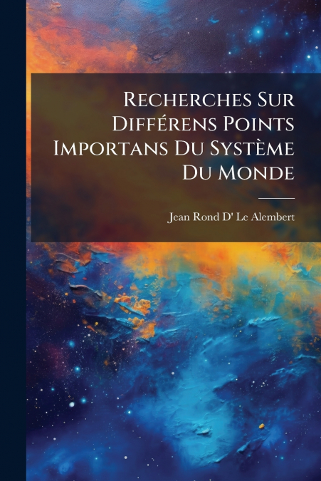 RECHERCHES SUR DIFFERENS POINTS IMPORTANS DU SYSTEME DU MOND