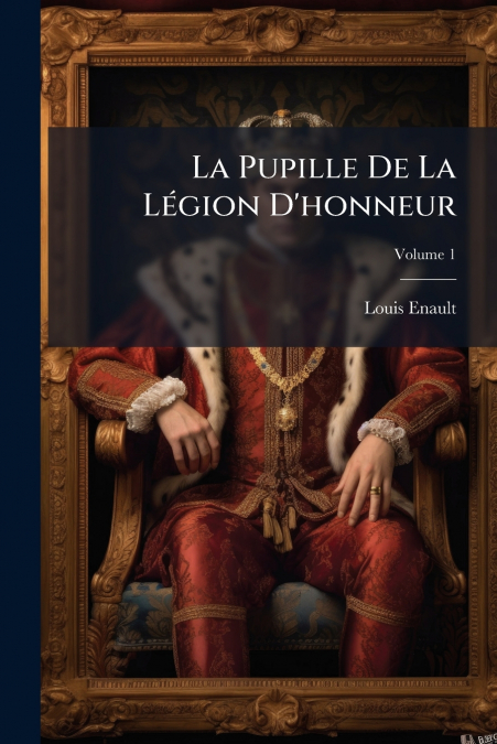LA PUPILLE DE LA LEGION D?HONNEUR, VOLUME 1