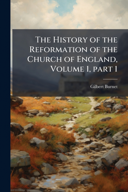 THE HISTORY OF THE REFORMATION OF THE CHURCH OF ENGLAND, VOL