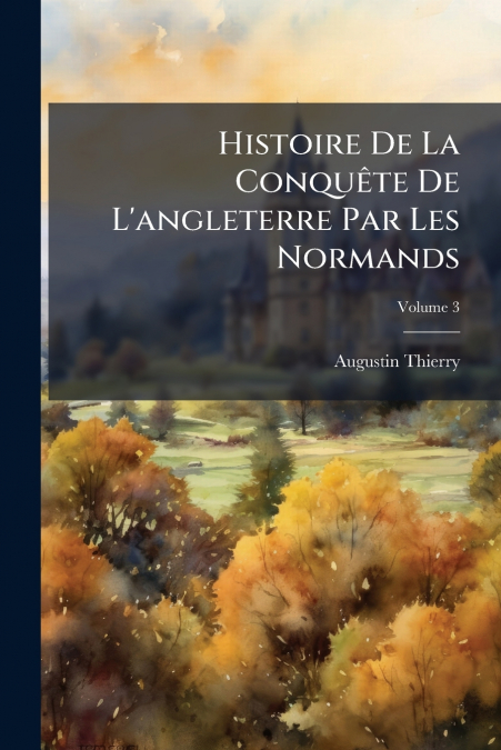 HISTOIRE DE LA CONQUETE DE L?ANGLETERRE PAR LES NORMANDS