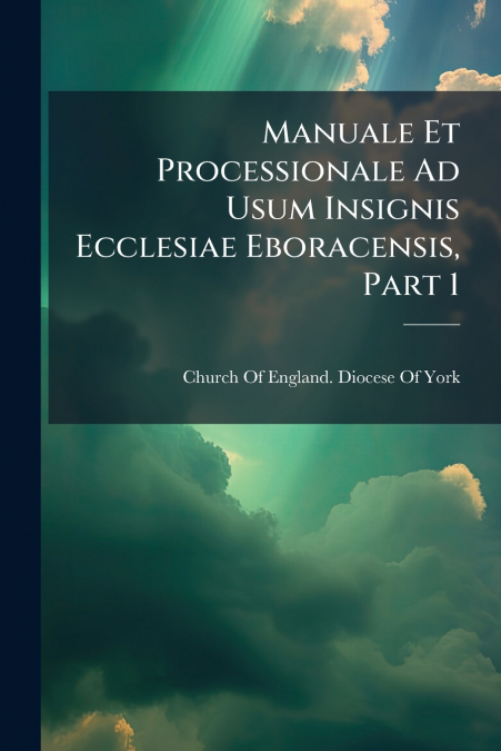 MANUALE ET PROCESSIONALE AD USUM INSIGNIS ECCLESIAE EBORACEN