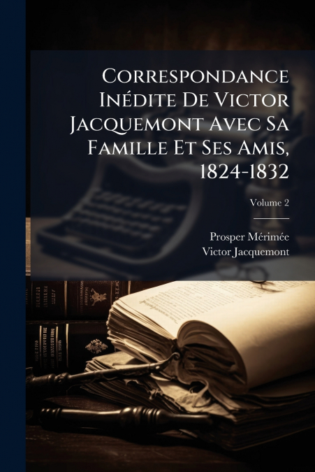 CORRESPONDANCE INEDITE DE VICTOR JACQUEMONT AVEC SA FAMILLE