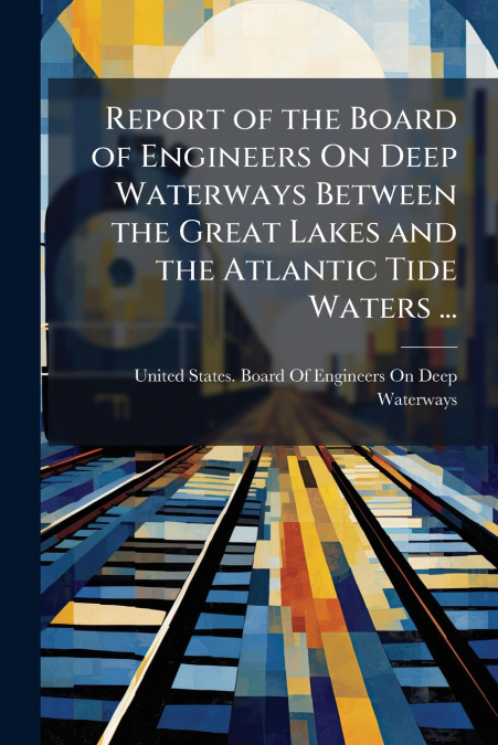 REPORT OF THE BOARD OF ENGINEERS ON DEEP WATERWAYS BETWEEN T