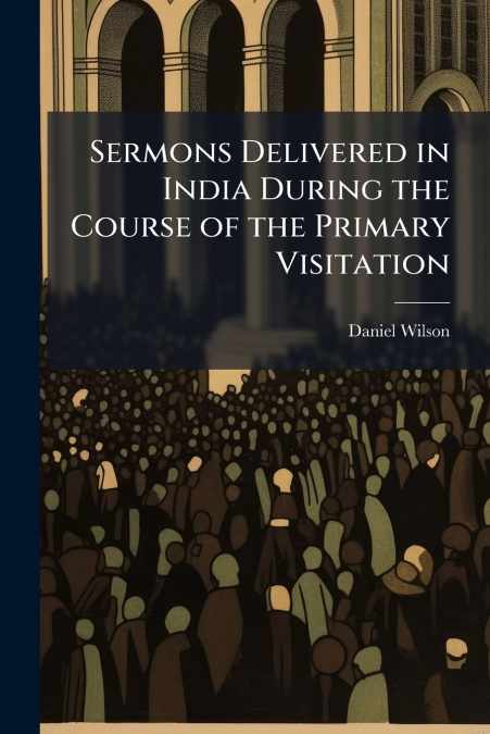 SERMONS DELIVERED IN INDIA DURING THE COURSE OF THE PRIMARY